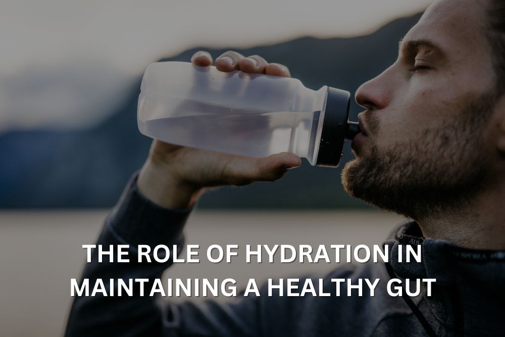 The Role of Hydration in Maintaining a Healthy Gut